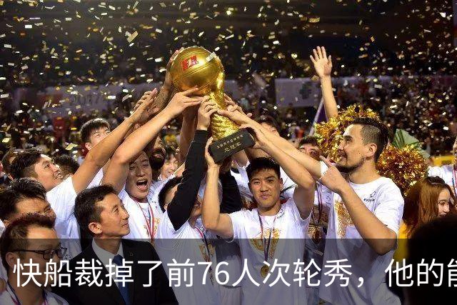 快船裁掉了前76人次轮秀，他的能力并没有得到充分认可？