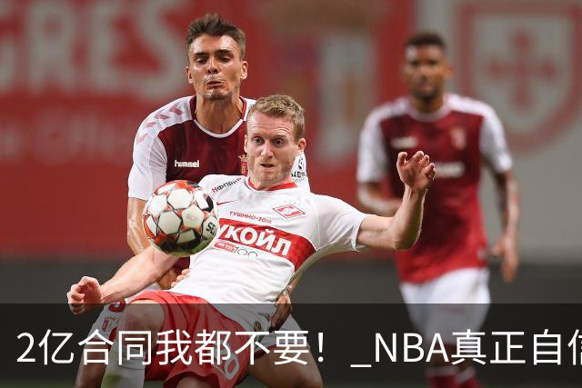 2亿合同我都不要！ NBA真正自信的超巨，你或许该和球队强硬到底