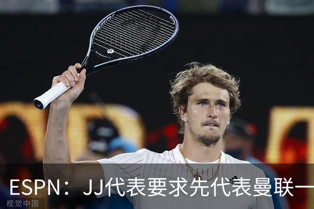 ESPN：JJ代表要求先代表曼联一队踢3场20分钟，再谈合同问题